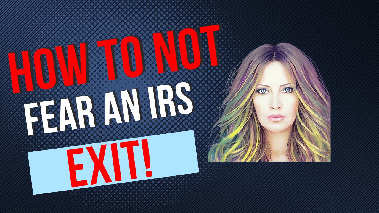 How To Not Fear An IRS Exit