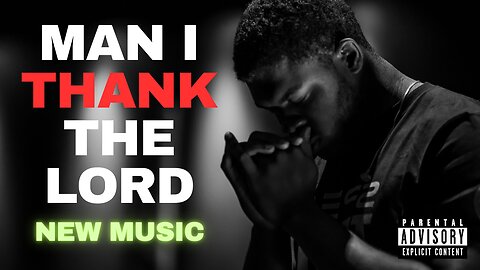 Man I Thank The Lord (New Music)