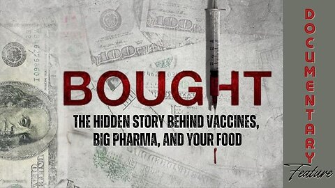 Documentary Feature: Bought 'The Hidden Story Behind Vaccines, Big Pharma, and Your Food'