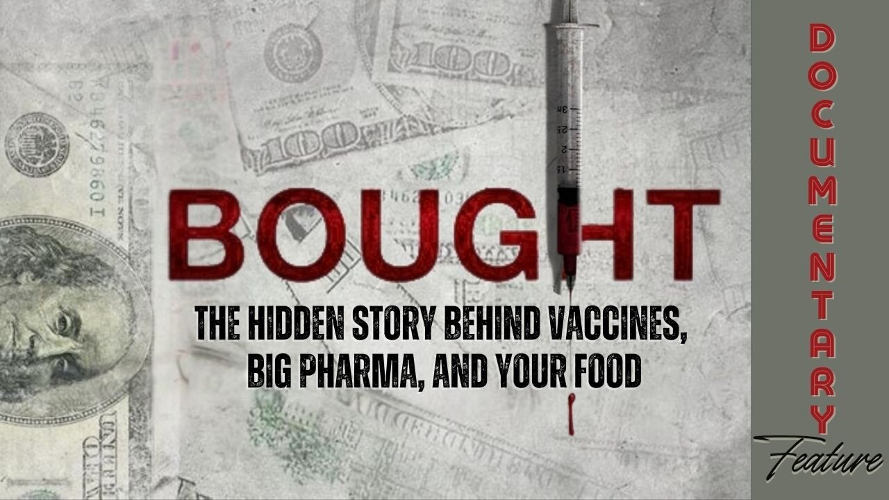 Documentary Feature: Bought 'The Hidden Story Behind Vaccines, Big Pharma, and Your Food'