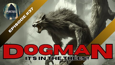 Monstrous The Podcast EP37S2: Dogman! It's in the trees!