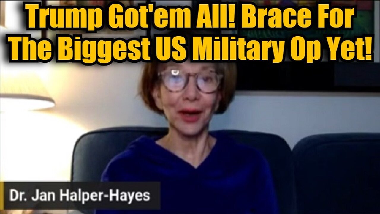 Dr. Jan Halper Hayes - Trump Got'em All! Brace For The Biggest US Military Op Yet!