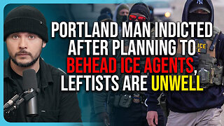 Portland Man INDICTED After Planning To BEHEAD ICE Agents, Leftists Are Unwell