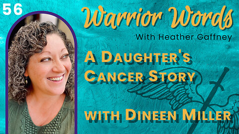 VIDEO 56. A Daughter's Devastating Diagnosis ~ Cancer Story with Dineen Miller