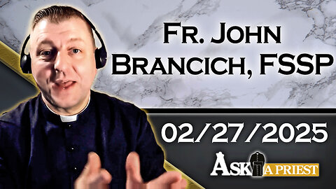 AAP Live with Fr. John Brancich, FSSP - 2/27/25 - What is Prayer? & Ends Justify the Means?