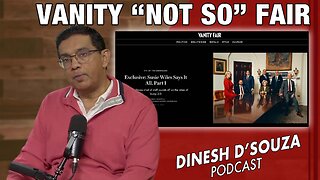 VANITY “NOT SO” FAIR Dinesh D’Souza Podcast Ep1235