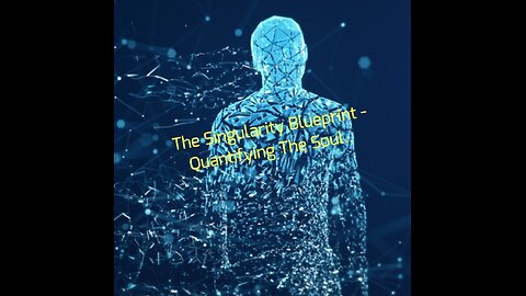 The Singularity Blueprint - Quantifying The Soul...