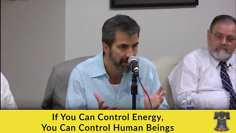 If You Can Control Energy, You Can Control Human Beings