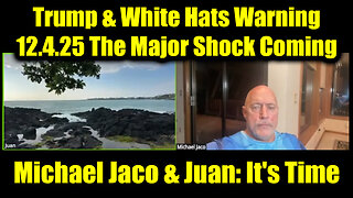 Michael Jaco & Juan: It's Time - Trump & White Hats Warning 12.4.25! The Major Shock Coming