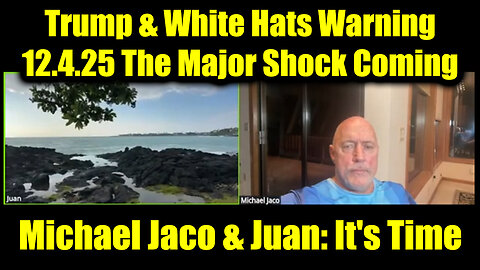 Michael Jaco & Juan: It's Time - Trump & White Hats Warning 12.4.25! The Major Shock Coming