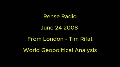 Rense Radio: June 24 2008 From London - Tim Rifat - World Geopolitical Analysis