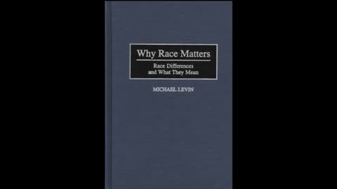 Why Race Matters: Race Differences and what They Mean by Michael E. Levin Pt 1 of 3