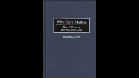 Why Race Matters: Race Differences and what They Mean by Michael E. Levin Pt 2 of 3