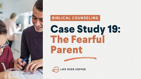 48 Case Studies 19: The Fearful Parent