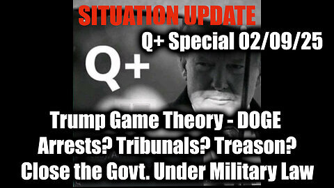 Situation Update 2.9.25 - Trump Game Theory - DOGE; Arrests. Tribunals. Treason., Close the Govt