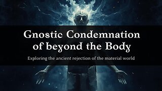 Gnostic Condemnation of the Body and Material Life