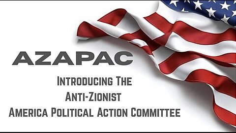 Introducing The Anti-Zionist America Political Action Committee AZAPAC
