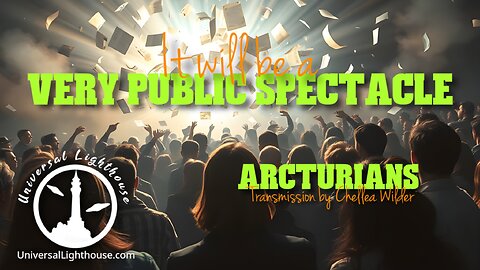 It Will be a Very Public Spectacle ~ Arcturians ~ Chellea Wilder