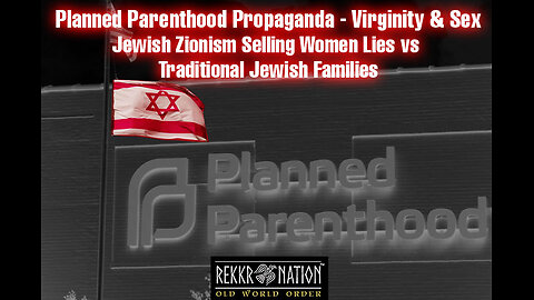 Planned Parenthood: Virginity and Sex - Jewish Zionism Selling Women Lies vs...