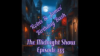 The Midnight Show Episode 133: Rotn's & James' Birthday Bash