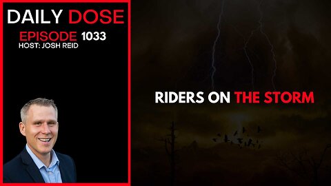 Riders On The Storm | Ep. 1033 The Daily Dose