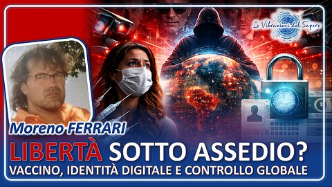 Libertà sotto assedio? Vaccino, identità digitale e controllo globale - Moreno Ferrari