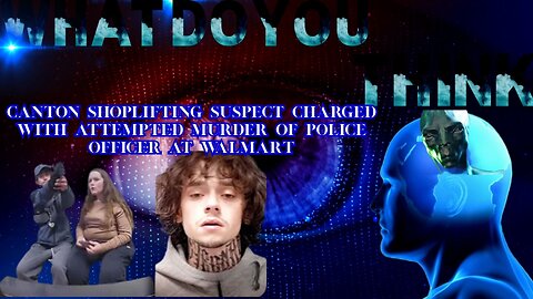 Shoplifting thief charged with attempted murder of police officer at Walmart in Canton Ohio.