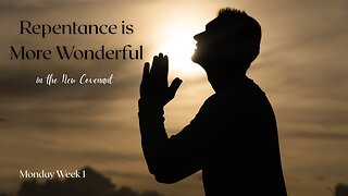 Repentance is More Wonderful in the Covenant Week 1