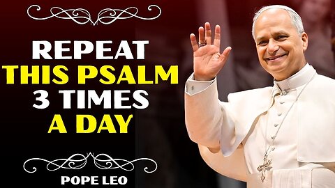 Woman of Faith, READ THIS Psalm 3 Times a Day and Watch God Work in Your Home… | Pope Leo XIV