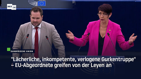"Lächerliche, inkompetente, verlogene Gurkentruppe" – EU-Abgeordnete greifen von der Leyen an