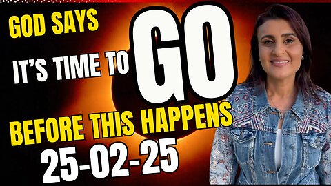 God Says, "IT'S TIME TO GO BEFORE THIS HAPPENS" 25-02-25. #prophecy