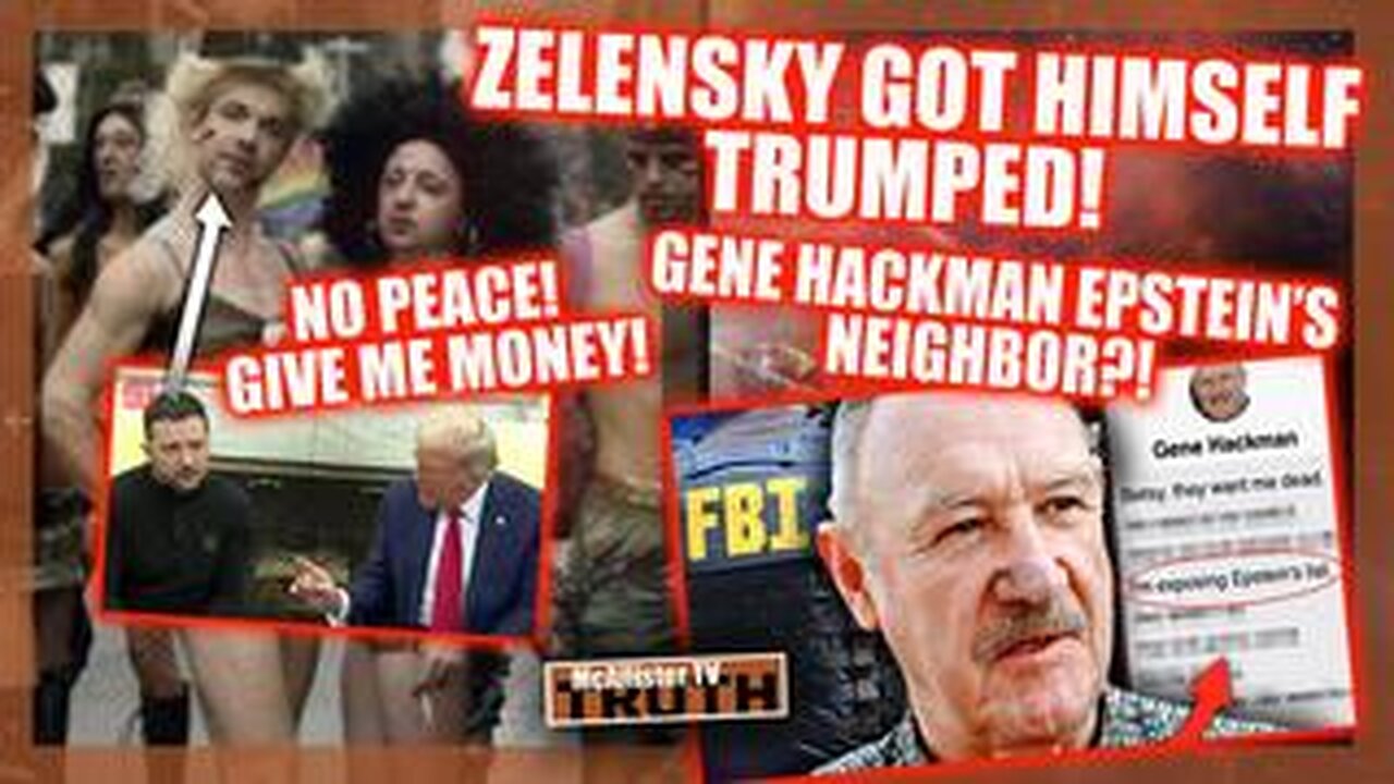 ZELENSKY GOT TRUMPED! HACKMAN EPSTEIN NEIGHBOR?! MAKE ENGLAND GREAT AGAIN! UKRAINIAN SECRETS!