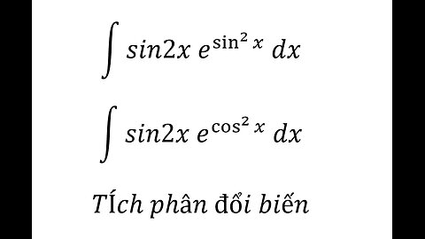 Toán 12: ∫ sin2x e^sin^2⁡x dx, ∫ sin2x e^cos^2⁡x dx - Tích phân đổi biến #Integrals #TichPhan