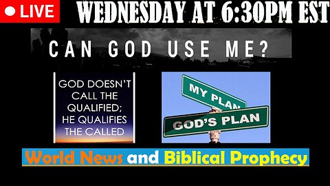 LIVE WENDESDAY AT 6:30PM EST - Current News and Biblical Prophecy - Can God use me?