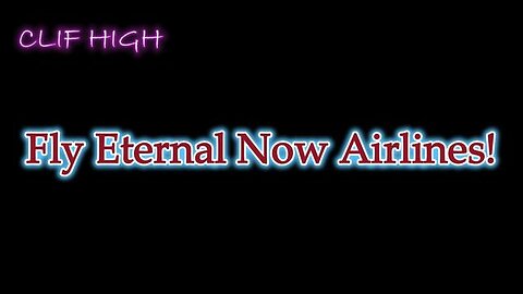 Clif High - Fly Eternal Now Airlines!