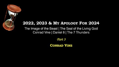Part 3 – 2022, 2023, My Apology For 2024 | Image of the Beast | Conrad Vine | Daniel 8 | 7 Thunders