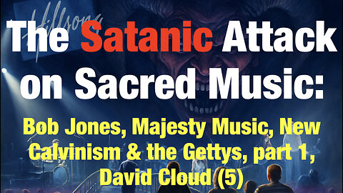 The Satanic Attack on Sacred Music 5: Bob Jones, Majesty Music, New Calvinism & the Gettys, p1 Cloud
