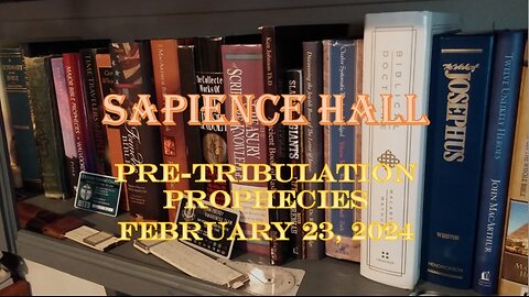 Sapience Hall - February 23, 2025 - Pre-Tribulation Prophecies Presentation Part 2