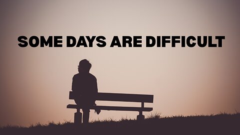 Some Days are Difficult