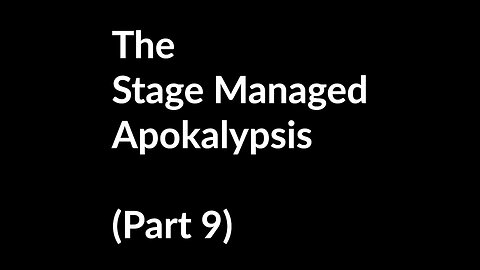 760 The Stage Managed Apokalypsis (Part 9)
