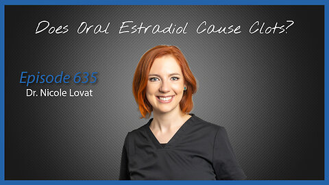 Ep. 635 Does Oral Estradiol Cause Clots? A Discussion with Dr. Nicole Lovat