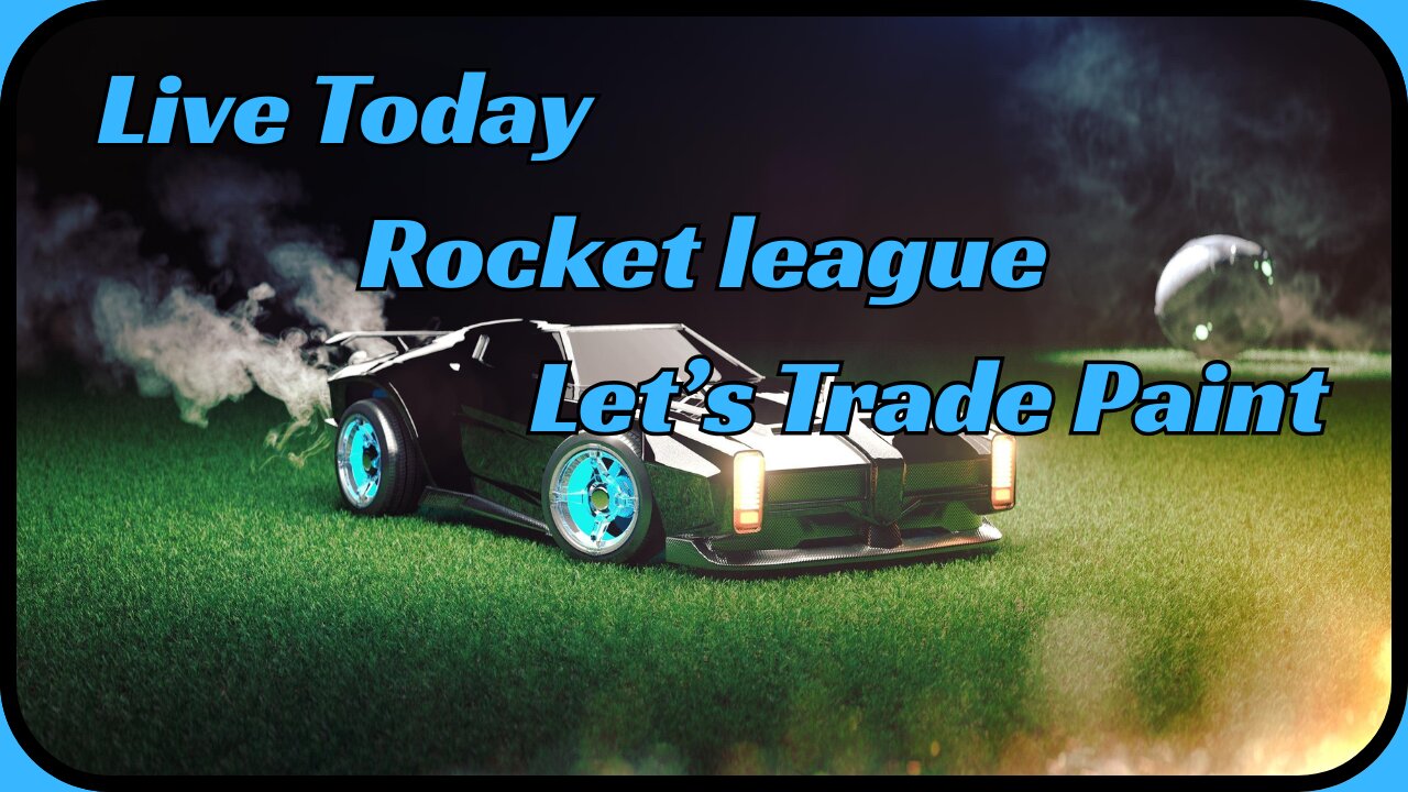 Live Today. Rocket League. Let's Trade Paint.