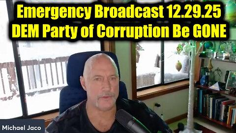 Michael Jaco Emergency Broadcast 12.29.25 - Democratic Party of Corruption Be GONE