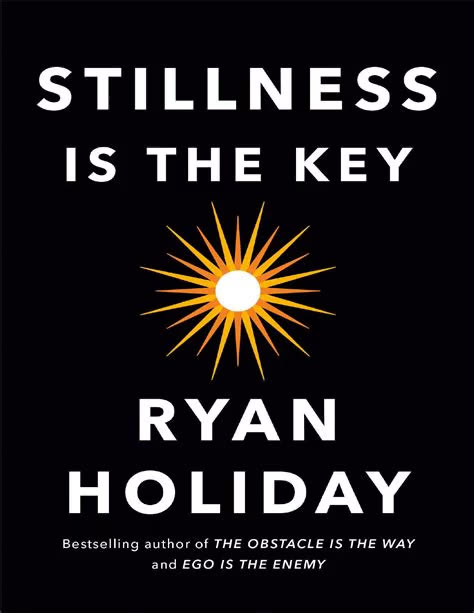 Stillness Is the Key by Ryan Holiday | Summary