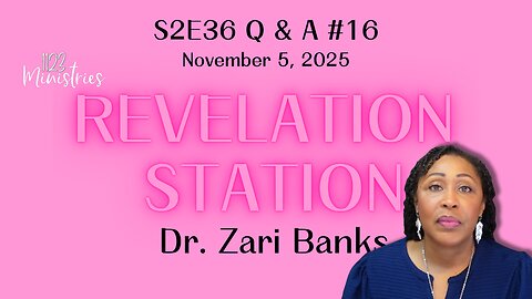 Revelation Station S2E36 Q & A #16 | Dr. Zari Banks | Nov. 5, 2025