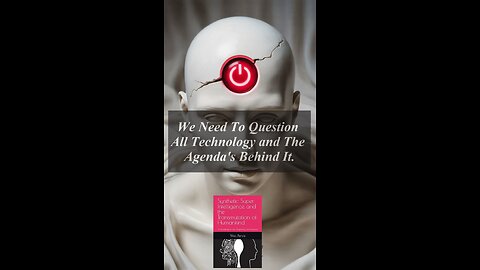 We Need To Question All Technology and The Agenda's Behind It