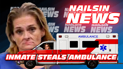NAILSIN NEWS: Inmate Steals Ambulance!