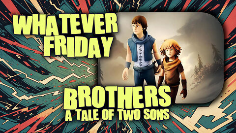 Whatever Friday | Random Games | Brothers: A Tale of Two Sons