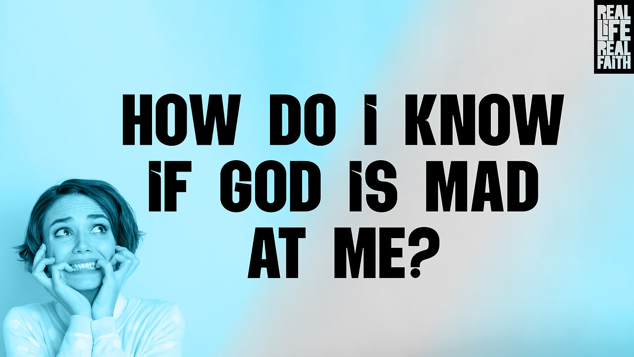 How Do I Know If God Is Mad At Me? | Real Life, Real Faith