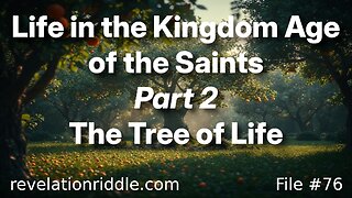 Life in the Kingdom Age of the Saints - Part 2 | IMMORTALITY | TREE OF LIFE